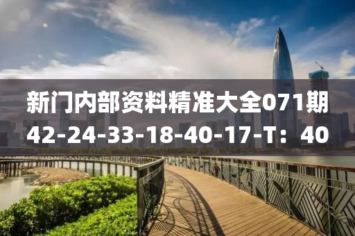 新門(men)內(nei)部(bu)資料精(jing)準大(da)全(quan)071期42-24-33-18-40-17-T：40
