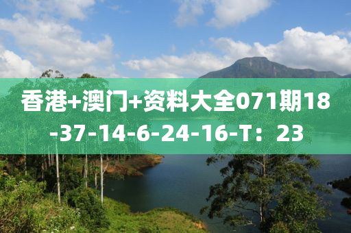 香(xiang)港+澳門(men)+資(zi)料大全071期18-37-14-6-24-16-T：23