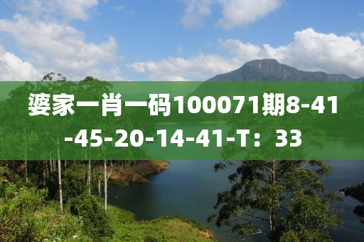 婆傢(jia)一(yi)肖一(yi)碼(ma)100071期(qi)8-41-45-20-14-41-T：33