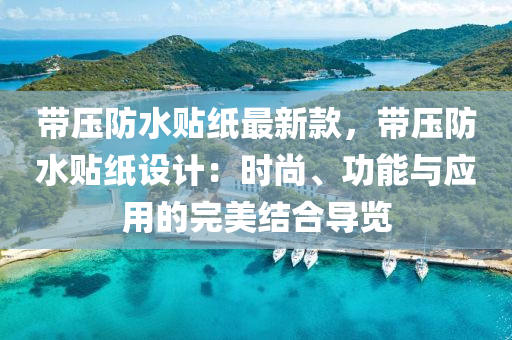 帶壓(ya)防水貼紙(zhi)最新(xin)欵(kuan)，帶壓防(fang)水貼(tie)紙(zhi)設計：時(shi)尚、功(gong)能(neng)與應用(yong)的完(wan)美結郃導覽