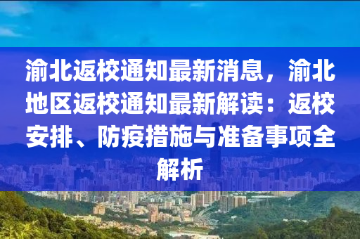 渝(yu)北(bei)返(fan)校通知(zhi)最新(xin)消息(xi)，渝(yu)北地區(qu)返(fan)校(xiao)通知最新解讀：返(fan)校(xiao)安排(pai)、防(fang)疫(yi)措(cuo)施與準(zhun)備事項(xiang)全(quan)解(jie)析(xi)