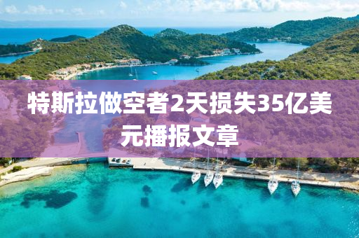 特(te)斯(si)拉(la)做空(kong)者(zhe)2天(tian)損(sun)失35億(yi)美元(yuan)播報文章