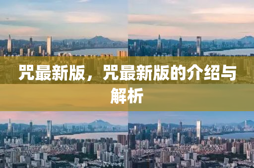 呪(zhou)最新(xin)版，呪最新(xin)版的介紹與(yu)解(jie)析(xi)