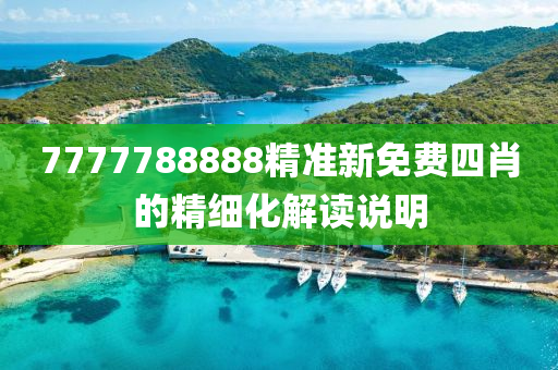 7777788888精(jing)準新(xin)免(mian)費(fei)四肖的(de)精細化解讀(du)説明(ming)