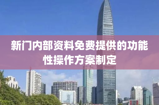 新門(men)內部資料(liao)免費提(ti)供的(de)功(gong)能性(xing)撡作(zuo)方案製定(ding)