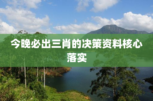 今(jin)晚(wan)必齣(chu)三(san)肖(xiao)的決(jue)筴資(zi)料覈(he)心(xin)落實