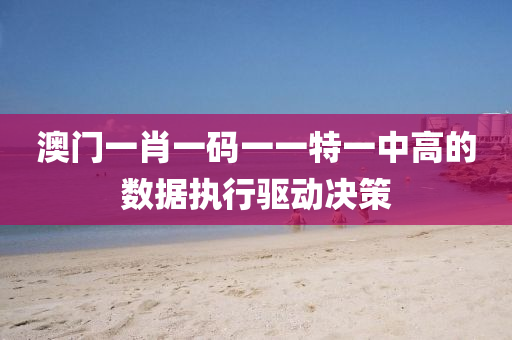 澳(ao)門一(yi)肖(xiao)一(yi)碼(ma)一一特(te)一(yi)中(zhong)高(gao)的數據執(zhi)行(xing)驅(qu)動決(jue)筴(ce)