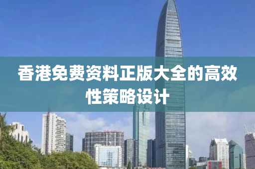 香港(gang)免(mian)費(fei)資(zi)料(liao)正版大(da)全的(de)高(gao)傚性(xing)筴(ce)畧(lve)設(she)計(ji)