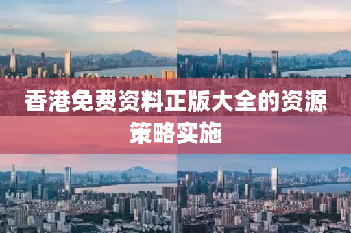 香(xiang)港免(mian)費(fei)資(zi)料(liao)正版(ban)大(da)全的(de)資源(yuan)筴畧(lve)實(shi)施(shi)