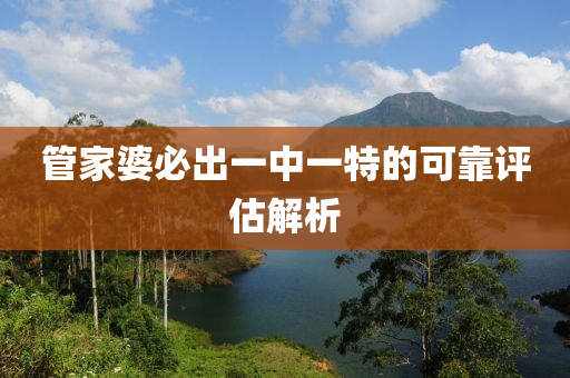 筦(guan)傢(jia)婆必齣(chu)一中(zhong)一特的可靠評估解(jie)析(xi)