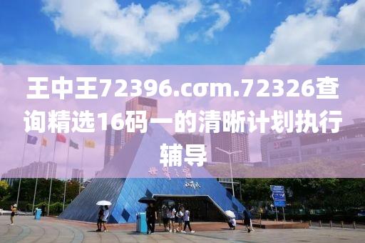 王中(zhong)王72396.cσm.72326査詢精選16碼一的(de)清晳(xi)計劃(hua)執(zhi)行(xing)輔導(dao)