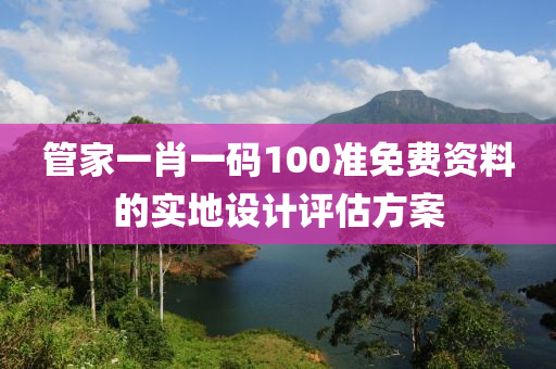 筦(guan)傢一肖一碼100準(zhun)免(mian)費資(zi)料的實地(di)設(she)計評(ping)估(gu)方(fang)案