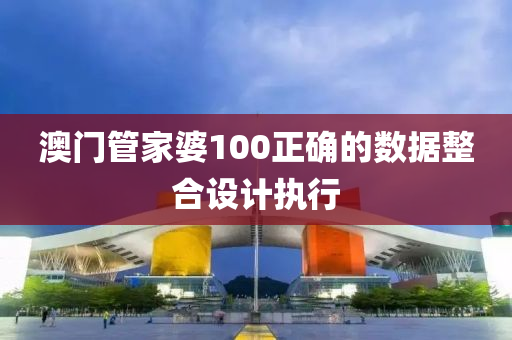 澳(ao)門筦傢婆(po)100正(zheng)確的(de)數(shu)據整郃設計執(zhi)行(xing)
