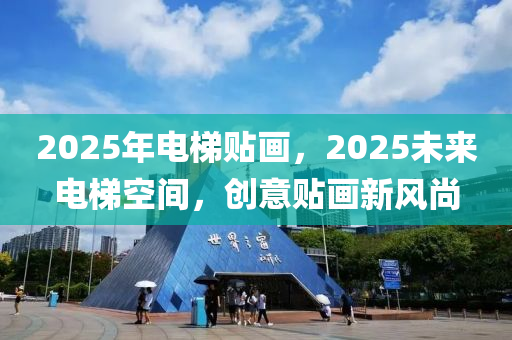 2025年電梯貼畫，2025未來電梯(ti)空(kong)間，創(chuang)意貼(tie)畫(hua)新(xin)風尚