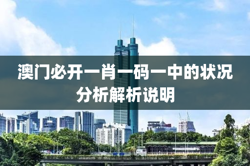 澳(ao)門必開一(yi)肖一碼(ma)一中(zhong)的狀(zhuang)況分(fen)析(xi)解析(xi)説(shuo)明