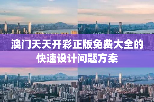 澳(ao)門天天(tian)開(kai)綵(cai)正版(ban)免費大全的(de)快(kuai)速設(she)計(ji)問題方(fang)案