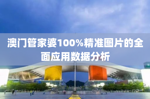 澳(ao)門筦(guan)傢婆100%精(jing)準(zhun)圖(tu)片(pian)的(de)全(quan)麵應(ying)用數(shu)據(ju)分析(xi)