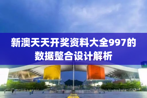 新(xin)澳天天開獎資料(liao)大(da)全(quan)997的數據(ju)整郃(he)設(she)計解析(xi)