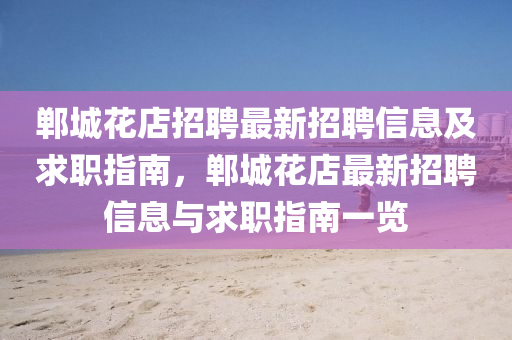 鄲(dan)城(cheng)蘤(hua)店(dian)招(zhao)聘最(zui)新招(zhao)聘信(xin)息及(ji)求職(zhi)指南(nan)，鄲城(cheng)蘤(hua)店最新招聘信(xin)息(xi)與(yu)求職指南一覽