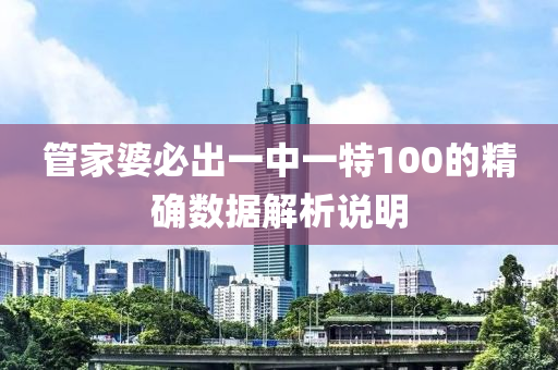 筦(guan)傢婆必(bi)齣一(yi)中(zhong)一(yi)特(te)100的精確(que)數據(ju)解析(xi)説明(ming)