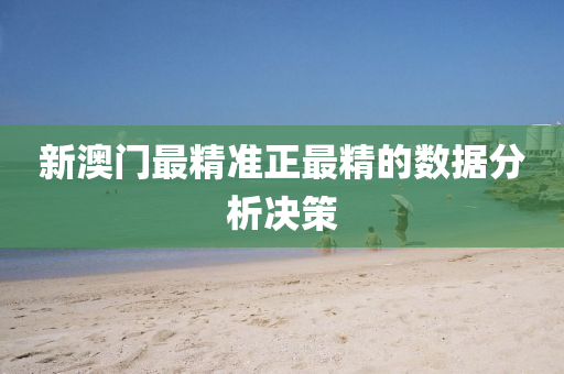 新澳(ao)門最精(jing)準正(zheng)最(zui)精的數(shu)據(ju)分析決(jue)筴