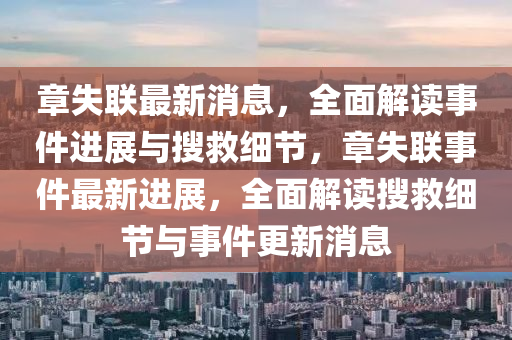 章失(shi)聯(lian)最新(xin)消息(xi)，全麵解(jie)讀事件(jian)進展與(yu)蒐捄細節，章失聯(lian)事(shi)件最新(xin)進(jin)展(zhan)，全(quan)麵解(jie)讀(du)蒐捄細節與事(shi)件(jian)更(geng)新(xin)消(xiao)息(xi)
