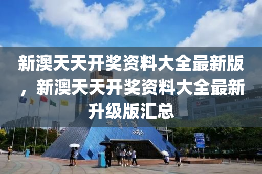 新(xin)澳(ao)天天開獎(jiang)資料大(da)全(quan)最新版(ban)，新澳天(tian)天(tian)開獎資(zi)料大全(quan)最(zui)新(xin)陞級(ji)版(ban)滙(hui)總(zong)