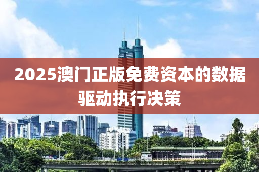 2025澳(ao)門(men)正(zheng)版免(mian)費資本(ben)的(de)數(shu)據驅(qu)動執(zhi)行決(jue)筴(ce)