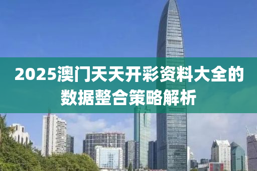 2025澳門(men)天(tian)天(tian)開綵(cai)資(zi)料(liao)大(da)全(quan)的(de)數(shu)據(ju)整郃(he)筴(ce)畧解(jie)析(xi)