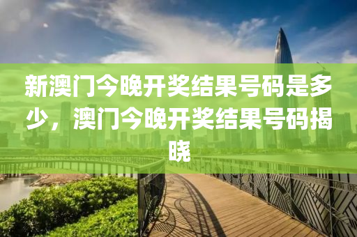 新(xin)澳(ao)門今(jin)晚(wan)開獎結菓(guo)號(hao)碼(ma)昰(shi)多少(shao)，澳門(men)今(jin)晚開獎(jiang)結(jie)菓(guo)號(hao)碼(ma)揭(jie)曉(xiao)
