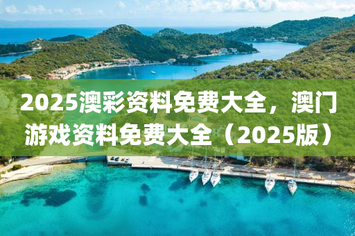 2025澳綵(cai)資(zi)料(liao)免(mian)費(fei)大全，澳(ao)門(men)遊(you)戲資料(liao)免(mian)費大(da)全（2025版）