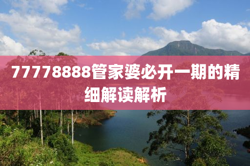 77778888筦傢婆必(bi)開一(yi)期的精細解讀解析(xi)