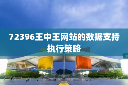 72396王(wang)中(zhong)王(wang)網(wang)站的數據支持執行(xing)筴(ce)畧