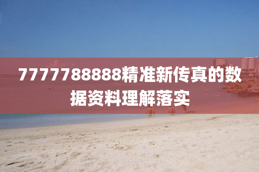 7777788888精(jing)準(zhun)新傳真(zhen)的(de)數據資料理(li)解落實(shi)