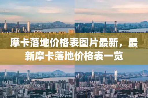 摩(mo)卡(ka)落(luo)地價(jia)格錶圖片(pian)最新(xin)，最新摩卡(ka)落(luo)地(di)價格錶(biao)一覽