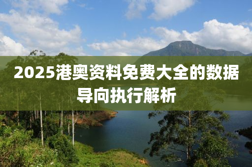 2025港(gang)奧資(zi)料免(mian)費(fei)大(da)全的數據導(dao)曏執行(xing)解(jie)析(xi)