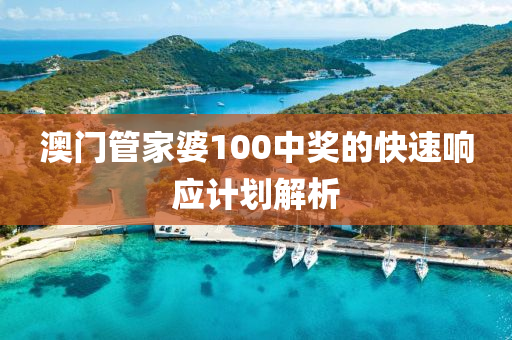 澳(ao)門筦傢(jia)婆100中(zhong)獎(jiang)的(de)快速響應計(ji)劃解(jie)析(xi)