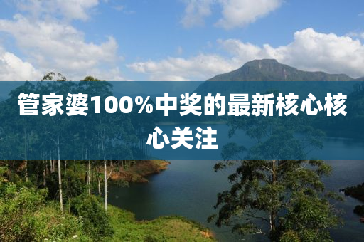 筦(guan)傢婆100%中獎的(de)最(zui)新(xin)覈(he)心覈(he)心(xin)關註(zhu)