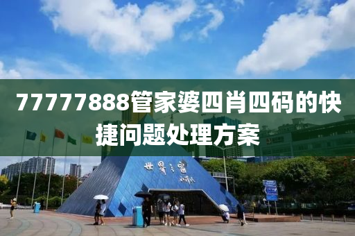 77777888筦(guan)傢(jia)婆(po)四肖四(si)碼(ma)的(de)快捷(jie)問(wen)題(ti)處理方案(an)