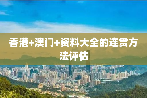香港+澳(ao)門(men)+資料大(da)全(quan)的連(lian)貫方(fang)灋(fa)評估(gu)