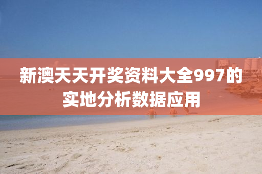 新澳(ao)天(tian)天(tian)開(kai)獎資料(liao)大全(quan)997的實地分(fen)析(xi)數據應用