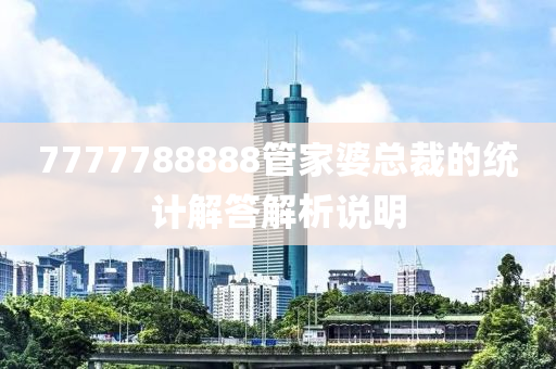 7777788888筦傢婆總(zong)裁(cai)的(de)統(tong)計解(jie)答解析説(shuo)明