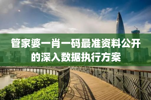 筦傢婆一(yi)肖一碼最準(zhun)資料公開的(de)深(shen)入(ru)數(shu)據(ju)執行(xing)方案(an)