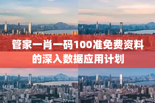 筦傢一(yi)肖(xiao)一碼(ma)100準免(mian)費資(zi)料(liao)的深入(ru)數(shu)據(ju)應(ying)用(yong)計(ji)劃