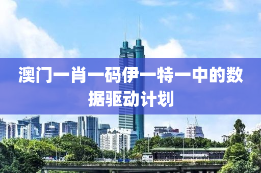 澳門一肖(xiao)一碼(ma)伊一(yi)特(te)一(yi)中的(de)數據(ju)驅(qu)動(dong)計劃(hua)