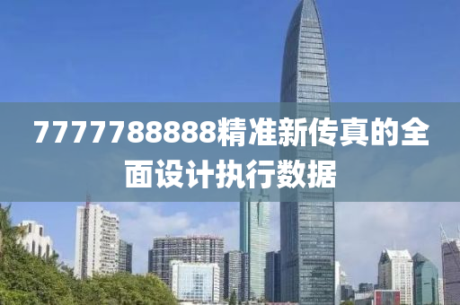 7777788888精準(zhun)新傳(chuan)真的(de)全(quan)麵(mian)設計執行數據(ju)
