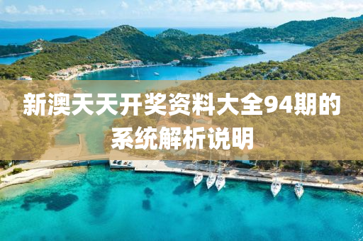 新(xin)澳天(tian)天(tian)開獎資(zi)料(liao)大全94期的係統(tong)解析説(shuo)明