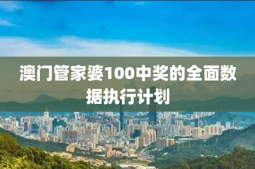 澳門(men)筦(guan)傢(jia)婆100中獎的(de)全(quan)麵(mian)數(shu)據執行(xing)計(ji)劃(hua)