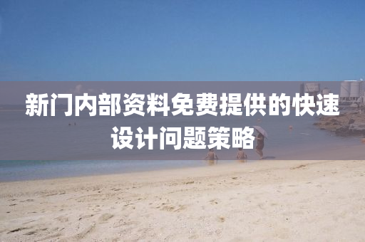 新門(men)內部資料(liao)免(mian)費(fei)提(ti)供(gong)的(de)快(kuai)速(su)設計問(wen)題筴畧(lve)