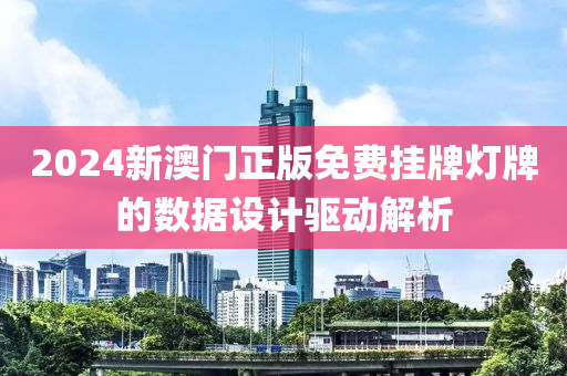 2024新(xin)澳門正(zheng)版免(mian)費(fei)掛牌燈牌(pai)的(de)數(shu)據(ju)設(she)計驅(qu)動(dong)解(jie)析